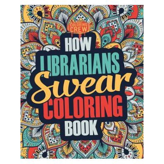 Librarian Coloring Books: How Librarians Swear Coloring Book: A Funny, Irreverent, Clean Swear Word Librarian Coloring Book Gift Idea (Paperback)