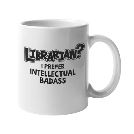 Librarian? I Prefer Intellectual Badass! Appreciation Coffee & Tea Gift Mug, Library Desk Decor, Supplies, Party Items & Stuff For The Best School, Reference Or Children's Librarian You Love (11oz)