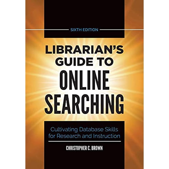 Pre-Owned Librarian's Guide to Online Searching: Cultivating Database Skills for Research and Instruction, 6th Edition