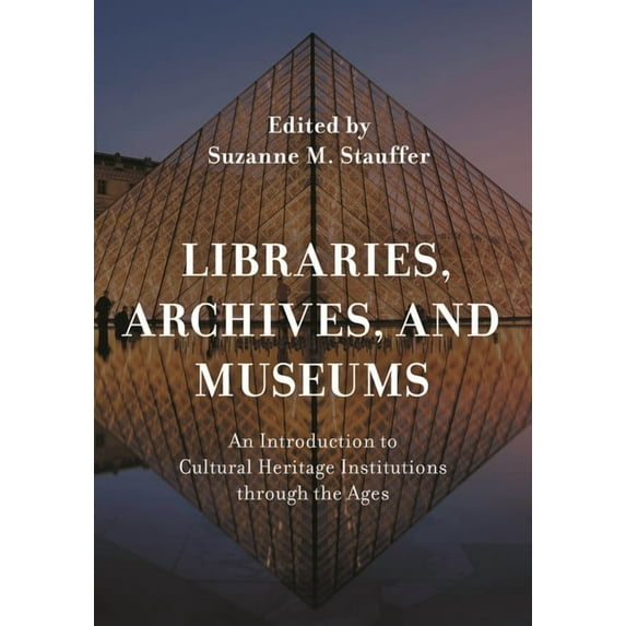 Libraries, Archives, and Museums: An Introduction to Cultural Heritage Institutions Through the Ages, (Hardcover)