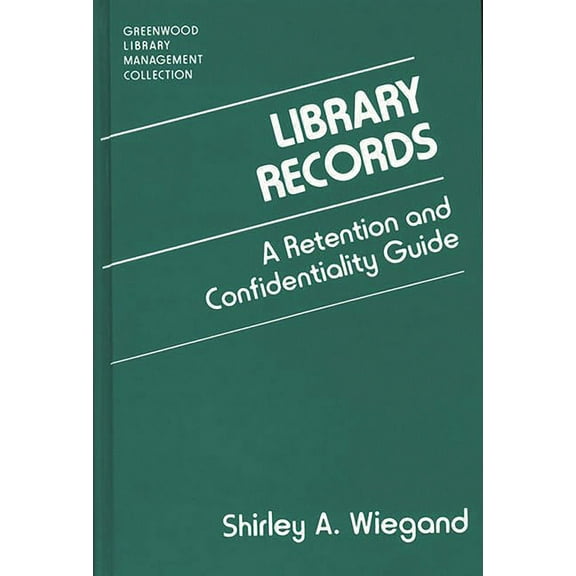 Libraries Unlimited Library Management C Library Records: A Retention and Confidentiality Guide, (Hardcover)