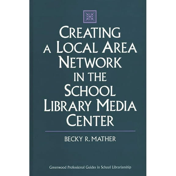 Libraries Unlimited Professional Guides Creating a Local Area Network in the School Library Media Center, (Hardcover)