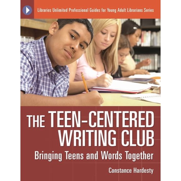 Libraries Unlimited Professional Guides  The Teen-Centered Writing Club: Bringing Teens and Words Together, (Paperback)