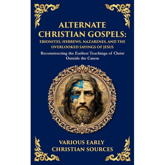 Library of Alexandria Alternate Christian Gospels: Reconstructing the Earliest Teachings of Christ Outside the Canon (Deluxe Hardbound Edition, Book 179, (Hardcover)