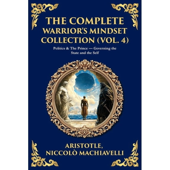Library of Alexandria The Complete Warrior's Mindset Collection (Vol. 4): Politics & The Prince - Governing the State and the Self, Book 425, (Paperback)