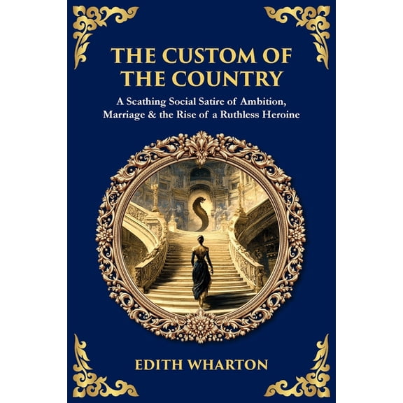 Library of Alexandria The Custom of the Country: A Scathing Social Satire of Ambition, Marriage & the Rise of a Ruthless Heroine, Book 550, (Paperback)