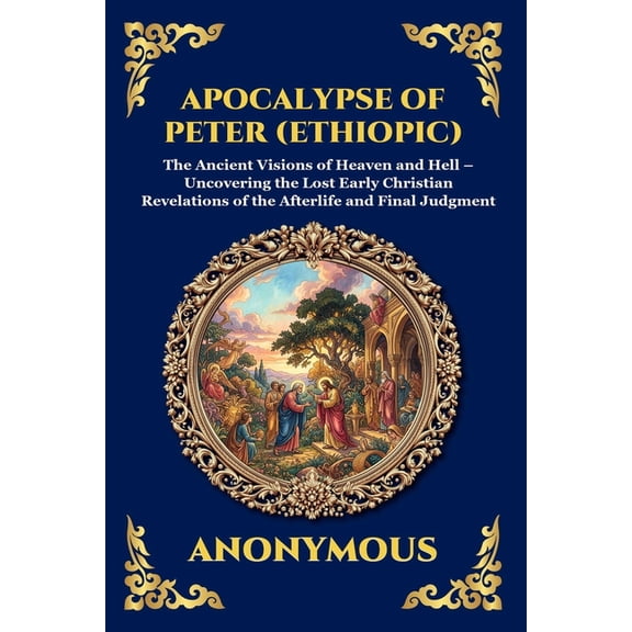 Library of Alexandria - Esoteric Apocalypse of Peter (Ethiopic): The Ancient Visions of Heaven and Hell - Uncovering the Lost Early Christian Revelations, Book 55, (Paperback)