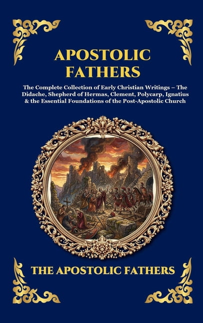 Library of Alexandria - Esoteric Apostolic Fathers: The Complete Collection of Early Christian Writings - The Didache, Shepherd of Hermas, Clement, Polyc, Book 180, (Hardcover)