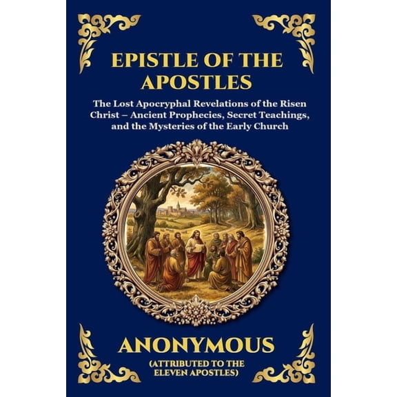 Library of Alexandria - Esoteric Epistle of the Apostles: The Lost Apocryphal Revelations of the Risen Christ - Ancient Prophecies, Secret Teachings, and, Book 115, (Paperback)