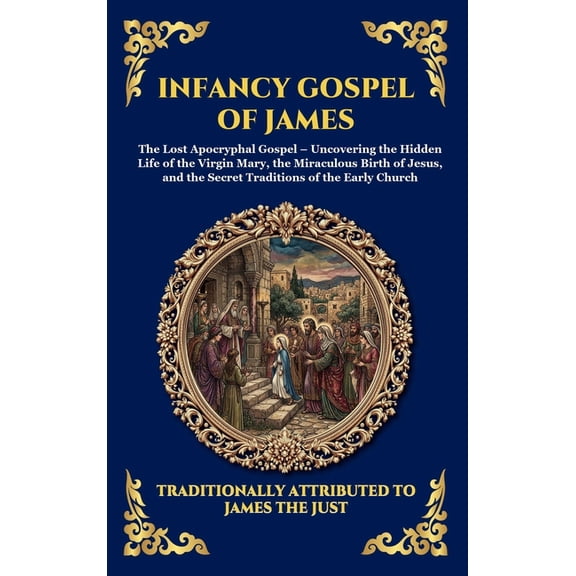 Library of Alexandria - Esoteric Infancy Gospel of James: The Lost Apocryphal Gospel - Uncovering the Hidden Life of the Virgin Mary, the Miraculous Birt, Book 35, (Hardcover)