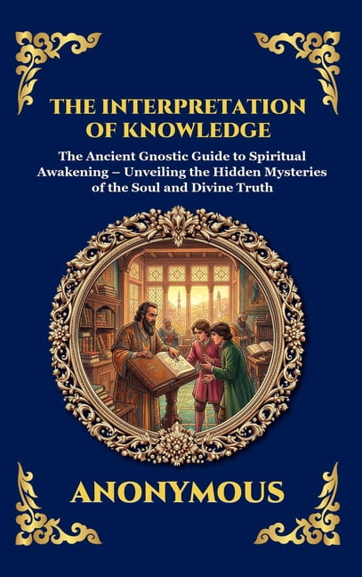 Library of Alexandria - Esoteric The Interpretation of Knowledge: The Ancient Gnostic Guide to Spiritual Awakening - Unveiling the Hidden Mysteries of th, Book 78, (Hardcover)