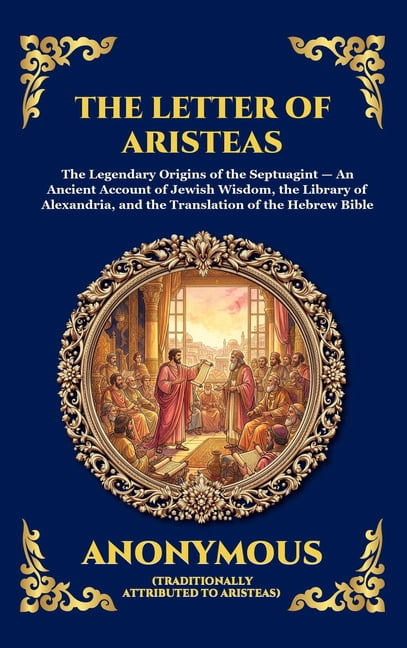 Library of Alexandria - Esoteric The Letter Of Aristeas: The Legendary Origins of the Septuagint - An Ancient Account of Jewish Wisdom, the Library of Al, Book 94, (Hardcover)