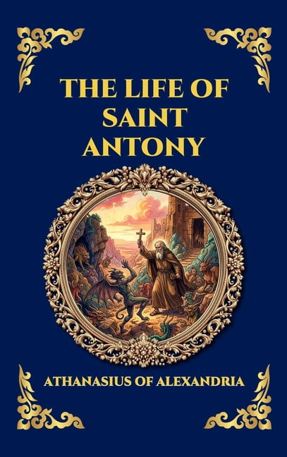 Library of Alexandria - Esoteric The Life of Saint Antony: The Classic Biography of the First Desert Father - A Timeless Tale of Spiritual Warfare, Ascet, Book 268, (Hardcover)