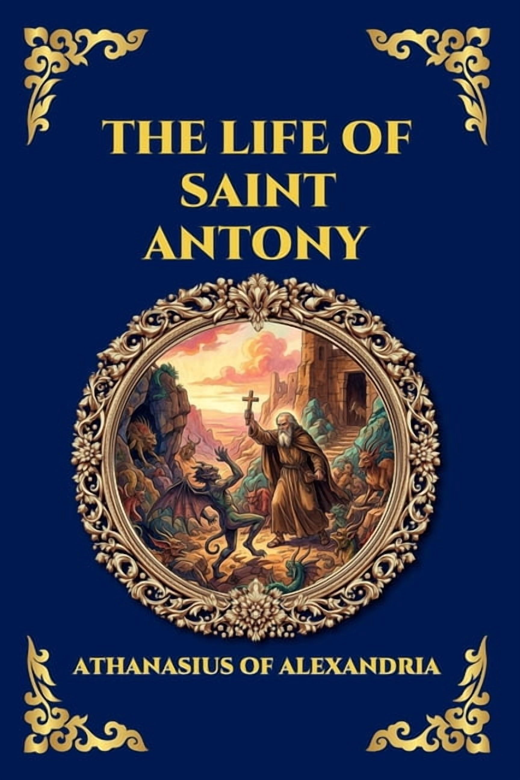 Library of Alexandria - Esoteric The Life of Saint Antony: The Classic Biography of the First Desert Father - A Timeless Tale of Spiritual Warfare, Ascet, Book 268, (Paperback)