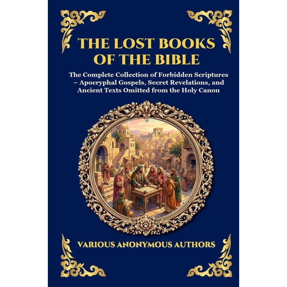 Library of Alexandria - Esoteric The Lost Books of the Bible: The Complete Collection of Forbidden Scriptures - Apocryphal Gospels, Secret Revelations, a, Book 181, (Paperback)