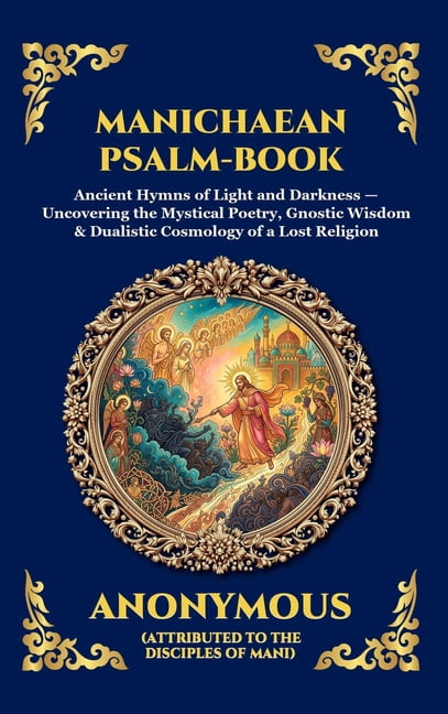 Library of Alexandria - Esoteric Manichaean Psalm-Book: Ancient Hymns of Light and Darkness - Uncovering the Mystical Poetry, Gnostic Wisdom & Dualistic , Book 231, (Hardcover)