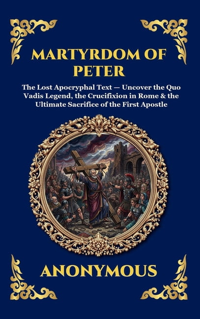 Library of Alexandria - Esoteric Martyrdom of Peter: The Lost Apocryphal Text - Uncover the Quo Vadis Legend, the Crucifixion in Rome & the Ultimate Sacr, Book 142, (Hardcover)