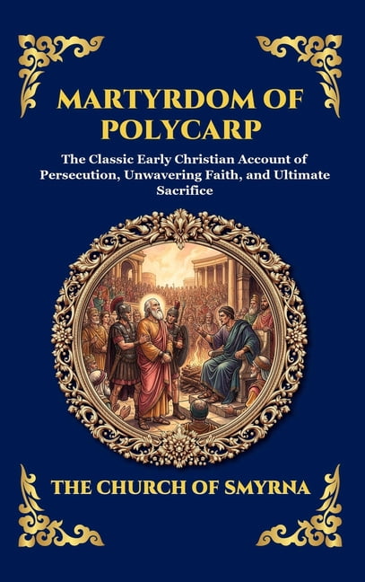 Library of Alexandria - Esoteric Martyrdom of Polycarp: The Classic Early Christian Account of Persecution, Unwavering Faith, and Ultimate Sacrifice (Lar, Book 162, (Hardcover)