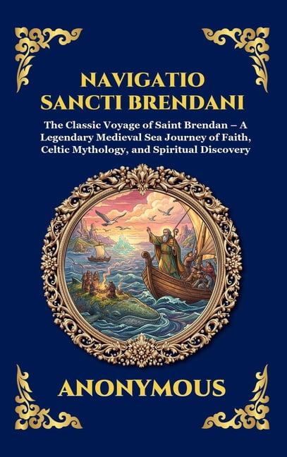 Library of Alexandria - Esoteric Navigatio Sancti Brendani: The Classic Voyage of Saint Brendan - A Legendary Medieval Sea Journey of Faith, Celtic Mytho, Book 261, (Hardcover)