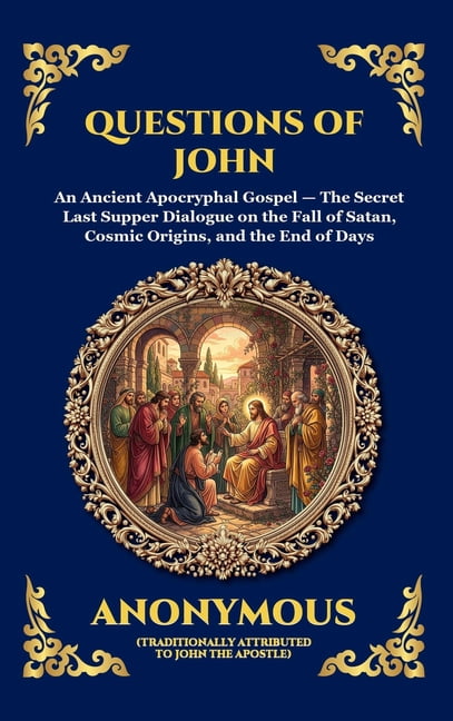 Library of Alexandria - Esoteric Questions of John: An Ancient Apocryphal Gospel - The Secret Last Supper Dialogue on the Fall of Satan, Cosmic Origins, , Book 160, (Hardcover)
