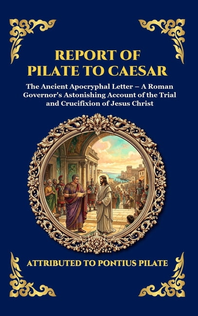 Library of Alexandria - Esoteric Report of Pilate to Caesar: The Ancient Apocryphal Letter - A Roman Governor's Astonishing Account of the Trial and Cruc, Book 149, (Hardcover)