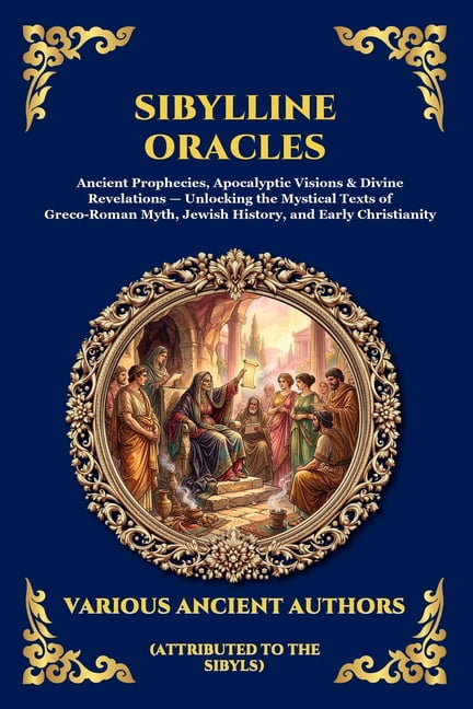 Library of Alexandria - Esoteric Sibylline Oracles: Ancient Prophecies, Apocalyptic Visions & Divine Revelations - Unlocking the Mystical Texts of Greco-, Book 228, (Paperback)