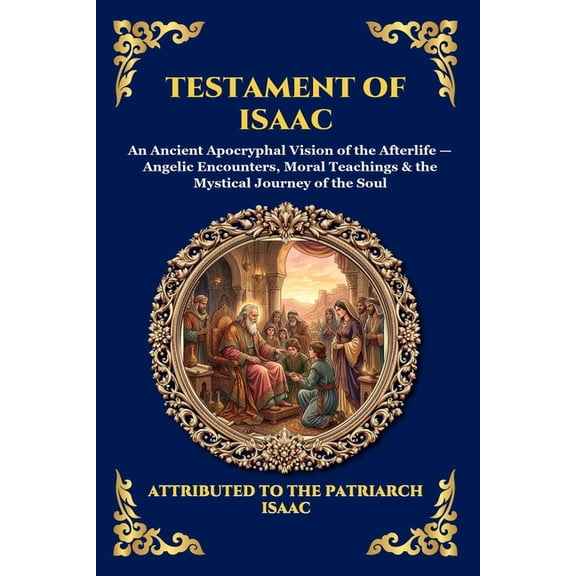 Library of Alexandria - Esoteric Testament of Isaac: An Ancient Apocryphal Vision of the Afterlife - Angelic Encounters, Moral Teachings & the Mystical J, Book 100, (Paperback)