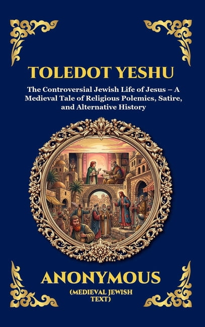 Library of Alexandria - Esoteric Toledot Yeshu: The Controversial Jewish Life of Jesus - A Medieval Tale of Religious Polemics, Satire, and Alternative H, Book 176, (Hardcover)