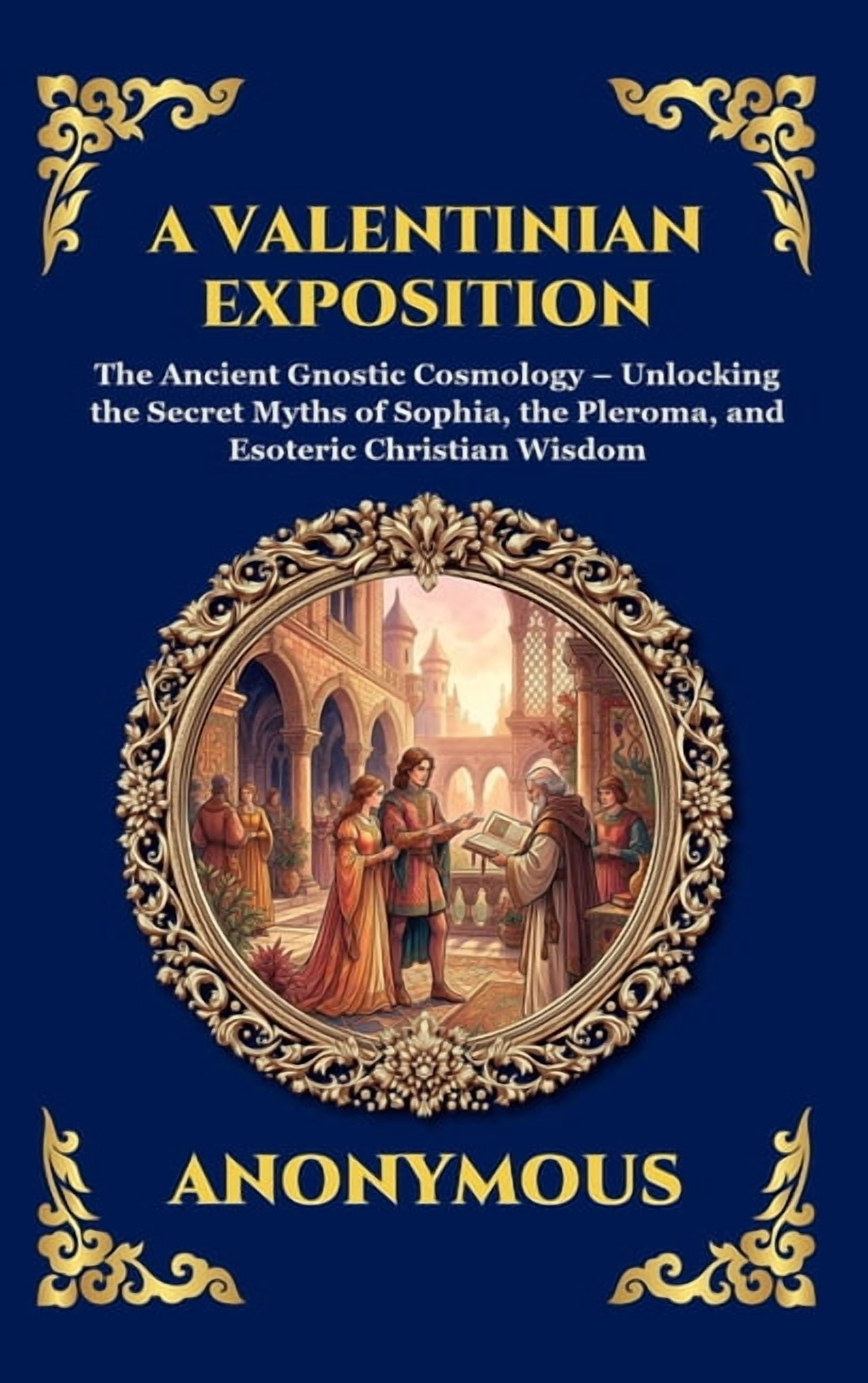 Library of Alexandria - Esoteric A Valentinian Exposition: The Ancient Gnostic Cosmology - Unlocking the Secret Myths of Sophia, the Pleroma, and Esoteri, Book 79, (Hardcover)