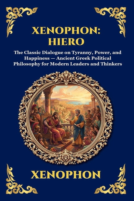Library of Alexandria - Esoteric Xenophon: Hiero: Hiero: The Classic Dialogue on Tyranny, Power, and Happiness - Ancient Greek Political Philosophy for M, Book 306, (Paperback)