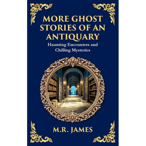 Library of Alexandria More Ghost Stories of an Antiquary: More Timeless Gothic Horror Tales - Haunting Encounters from a Legendary Ghost Story, Book 266, (Hardcover)