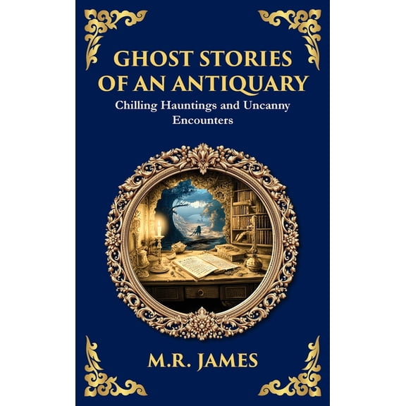 Library of Alexandria Ghost Stories of an Antiquary: Timeless Gothic Horror Tales - Haunting Encounters from the Master of Ghost Stories (Delu, Book 265, (Hardcover)