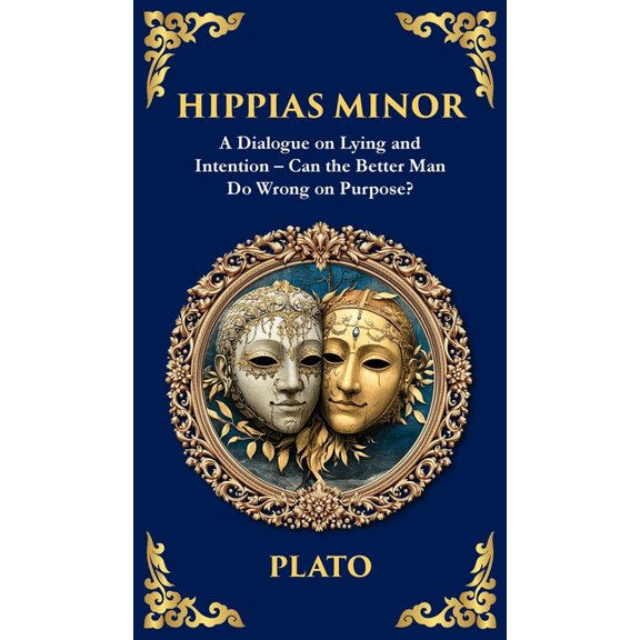 Library of Alexandria Hippias Minor: A Dialogue on Lying and Intention - Can the Better Man Do Wrong on Purpose? (Deluxe Hardbound Edition), Book 373, (Hardcover)