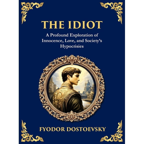 Library of Alexandria The Idiot: The Profound Classic on Innocence, Society, and Human Nature (Large Print Deluxe Hardcover Edition For Easy R, Book 84, (Hardcover)