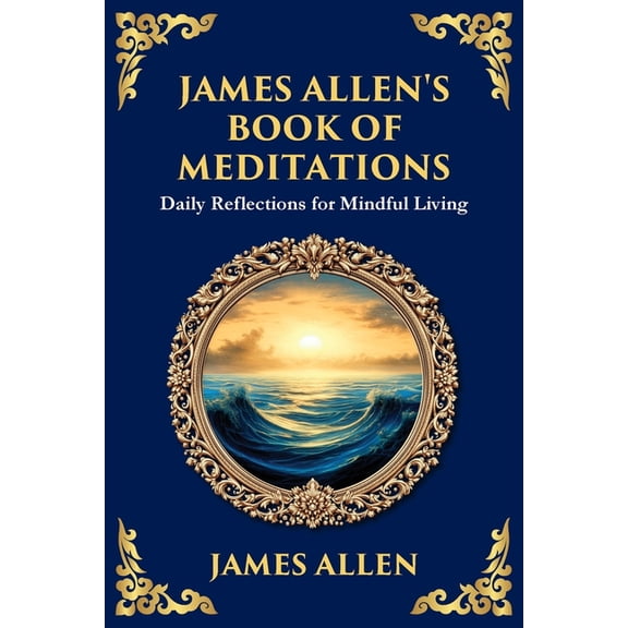 Library of Alexandria James Allen's Book of Meditations: Daily Reflections for Mindful Living (Large Print Deluxe Edition For Easy Readin, Book 74, (Paperback)