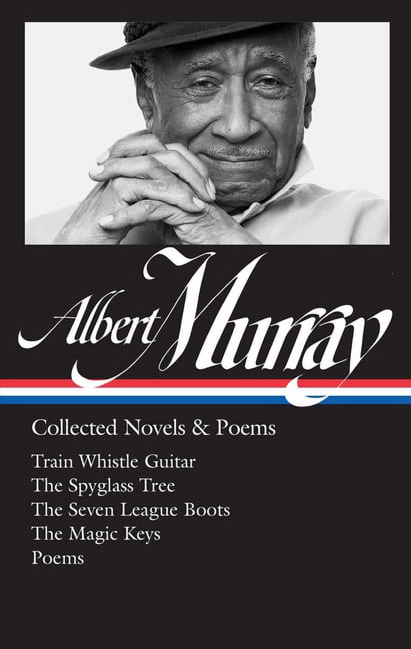 Library of America Albert Murray Edition: Albert Murray: Collected Novels & Poems (LOA #304) : Train Whistle Guitar / The Spyglass Tree / The Seven League Boots / The Magic  Keys/ Poems (Series #2) (Hardcover)