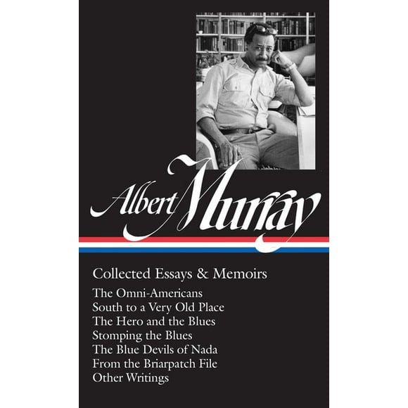 Library of America Albert Murray Edition: Albert Murray: Collected Essays & Memoirs (LOA #284) : The Omni-Americans / South to a Very Old Place / The Hero and the Blues /  Stomping the Blues / The Blue Devils of Nada / other writings (Series #1) (Hardcover)