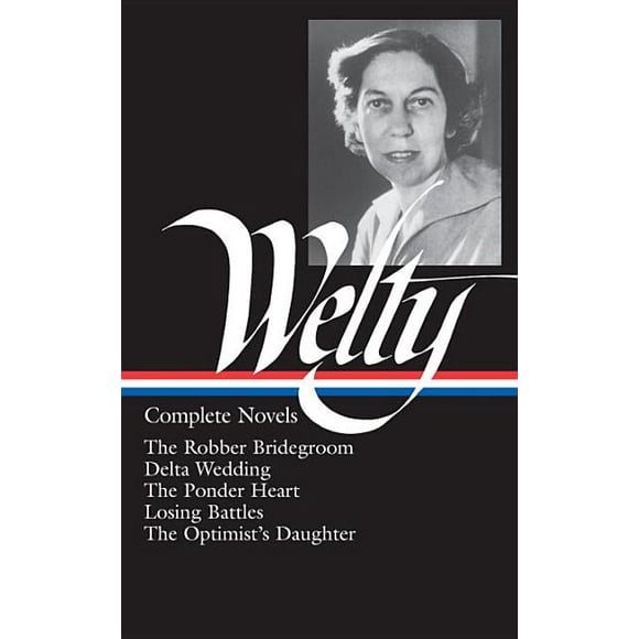 Library of America Eudora Welty Edition: Eudora Welty: Complete Novels (LOA #101) : The Robber Bridegroom / Delta Wedding / The Ponder Heart / Losing Battles / The  Optimist's Daughter (Series #1) (Hardcover)