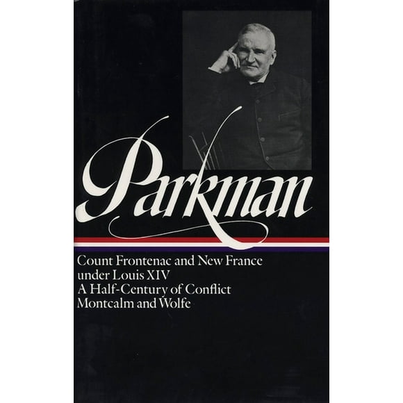 Library of America Francis Parkman Edition: Francis Parkman: France and England in North America Vol. 2 (Loa #12) : Count Frontenac and New France Under Louis XIV / A Half-Century of Conflict / Montcalm and Wolfe (Series #2) (Hardcover)