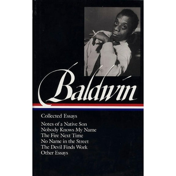 Library of America James Baldwin Edition: James Baldwin: Collected Essays (LOA #98) : Notes of a Native Son / Nobody Knows My Name / The Fire Next Time / No Name in the Street / The Devil Finds Work (Series #1) (Hardcover)