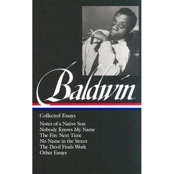 Library of America James Baldwin Edition: James Baldwin: Collected Essays (LOA #98) : Notes of a Native Son / Nobody Knows My Name / The Fire Next Time / No Name in the Street / The Devil Finds Work (Series #1) (Hardcover)