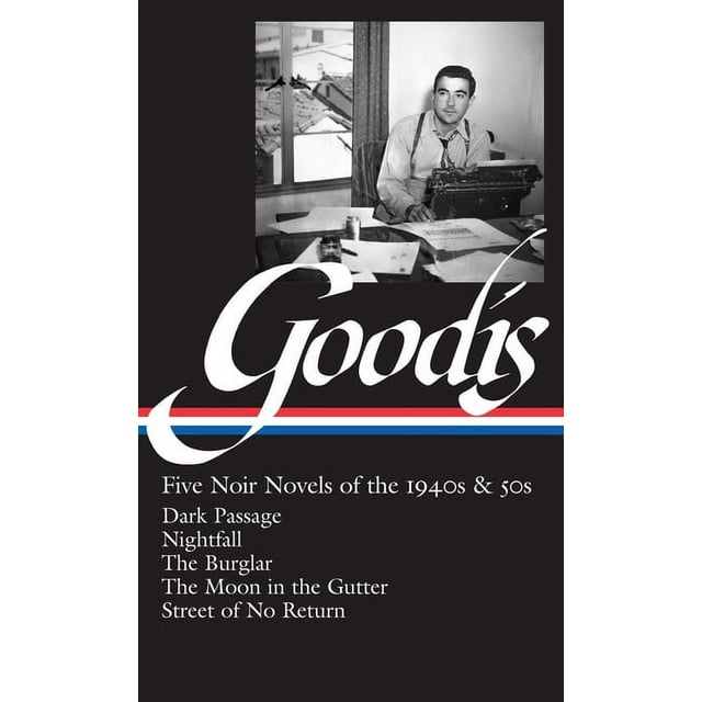 Library of America Noir Collection: David Goodis: Five Noir Novels of the 1940s & 50s (Loa #225): Dark Passage / Nightfall / The Burglar / The Moon in the Gutter / Street of No Return (Hardcover)