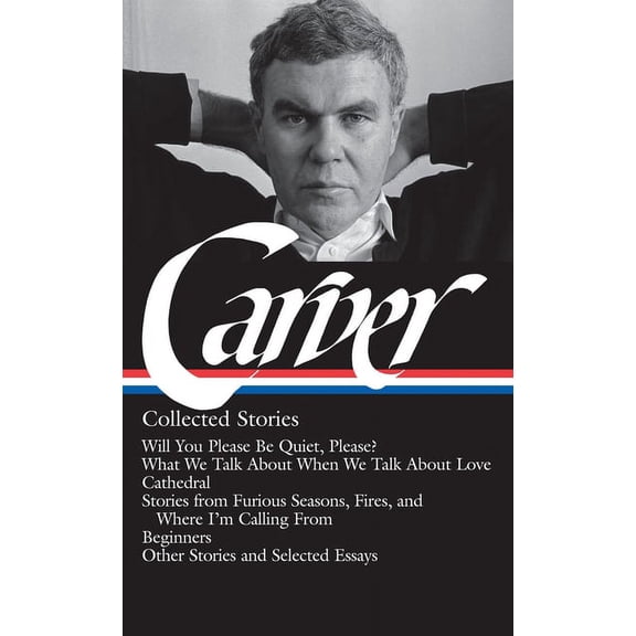 Library of America Raymond Carver: Collected Stories (Loa #195): Will You Please Be Quiet, Please? / What We Talk about When We Talk about , Book 195, (Hardcover)