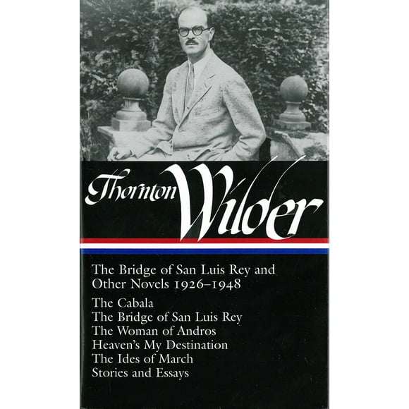 Library of America Thornton Wilder Edition: Thornton Wilder: The Bridge of San Luis Rey and Other Novels 1926-1948 (LOA #194) : The Cabala / The Bridge of San Luis Rey / The Woman of Andros / Heaven's My  Destination / The Ides of March / stories and essays (Series #2) (Hardcover)