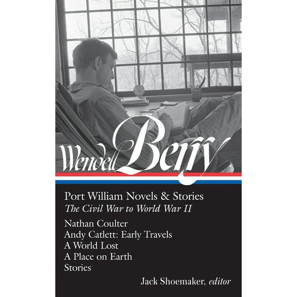 Library of America Wendell Berry Edition: Wendell Berry: Port William Novels & Stories: The Civil War to World War II (LOA #302) : Nathan Coulter / Andy Catlett: Early Travels / A World Lost / A Place on Earth / Stories (Series #1) (Hardcover)