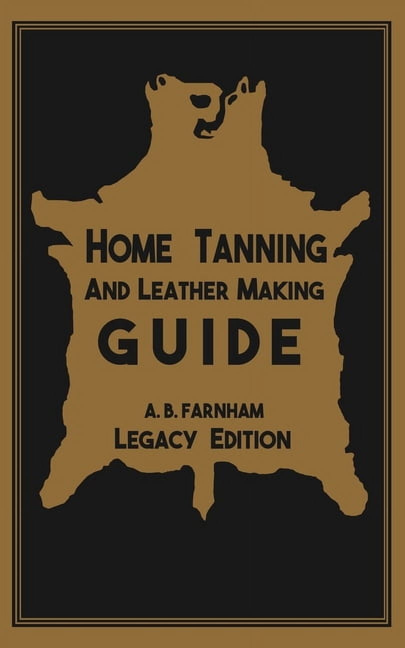 ALBERT B FARNHAM Library of American Outdoors Classics: Home Tanning And Leather Making Guide (Legacy Edition): The Classic Manual For Working With And Preserving Your Own Buckskin, Hides, Skins, and Furs (Paperback)