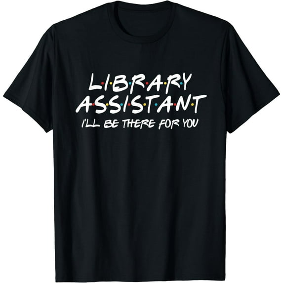 Library Assistant I'll Be There for You Back to School Gift T-Shirt