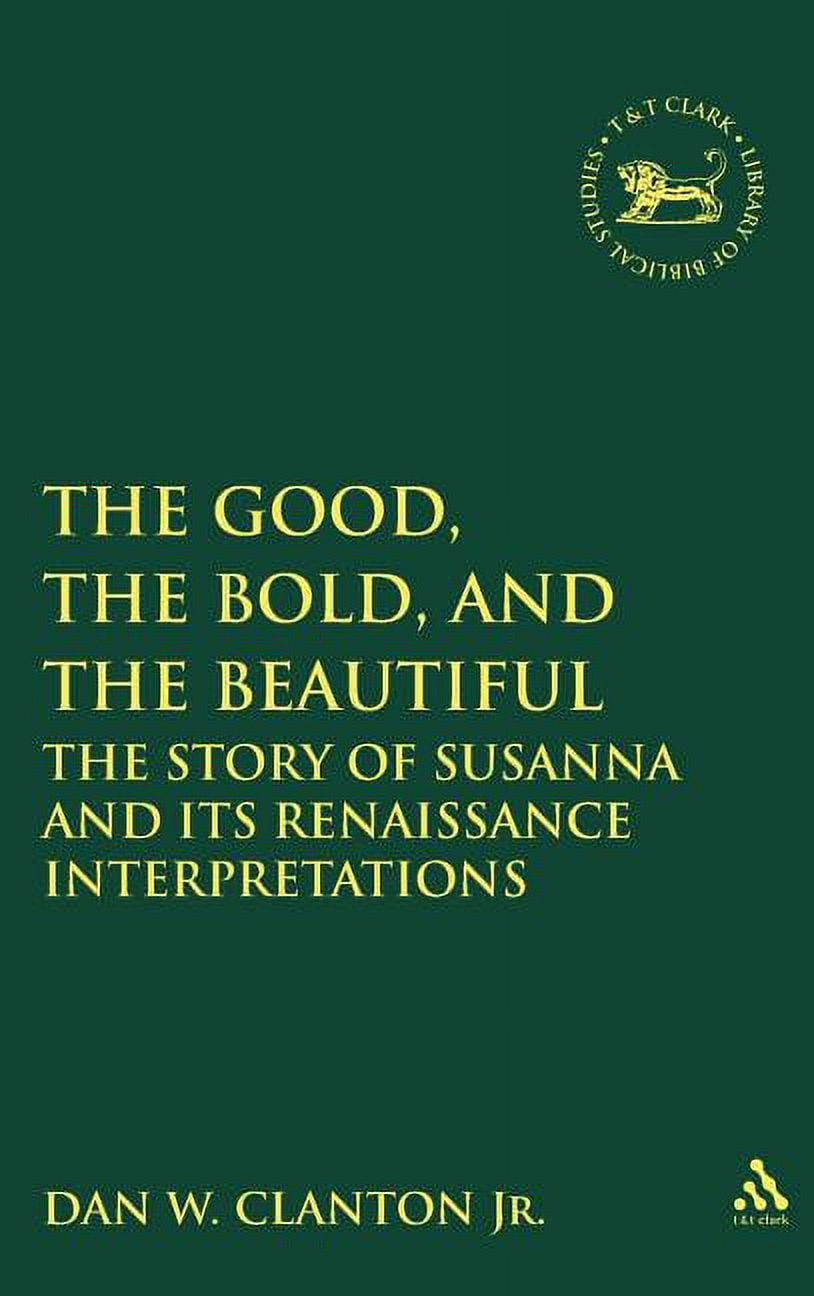 Library of Hebrew Bible/Old Testament St The Good, the Bold, and the Beautiful: The Story of Susanna and Its Renaissance Interpretations, Book 430, (Hardcover)