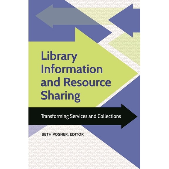 Library Information and Resource Sharing: Transforming Services and Collections, (Hardcover)