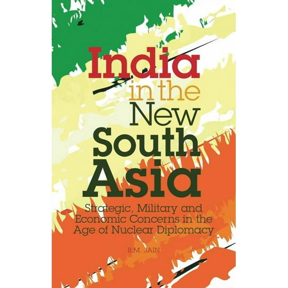 Library of International Relations India in the New South Asia: Strategic, Military and Economic Concerns in the Age of Nuclear Diplomacy, (Hardcover)